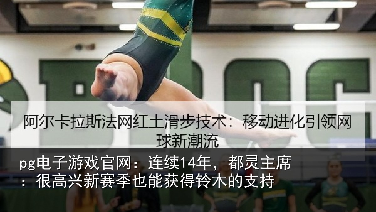 pg电子游戏官网:连续14年,都灵主席:很高兴新赛季也能获得铃木的支持