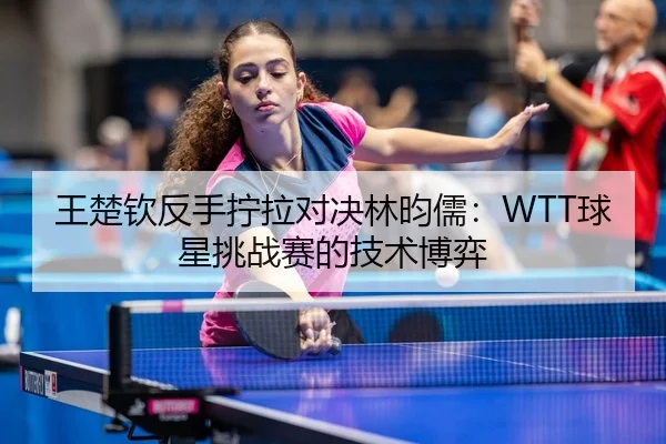 wang-chu-qin-fan-shou-ning-la-dui-jue-lin-yun-ru-qiu-xing-tiao-zhan-sai-de-ji-shu-bo-yi-3-536.jpg